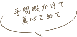 手間暇かけて真心こめて